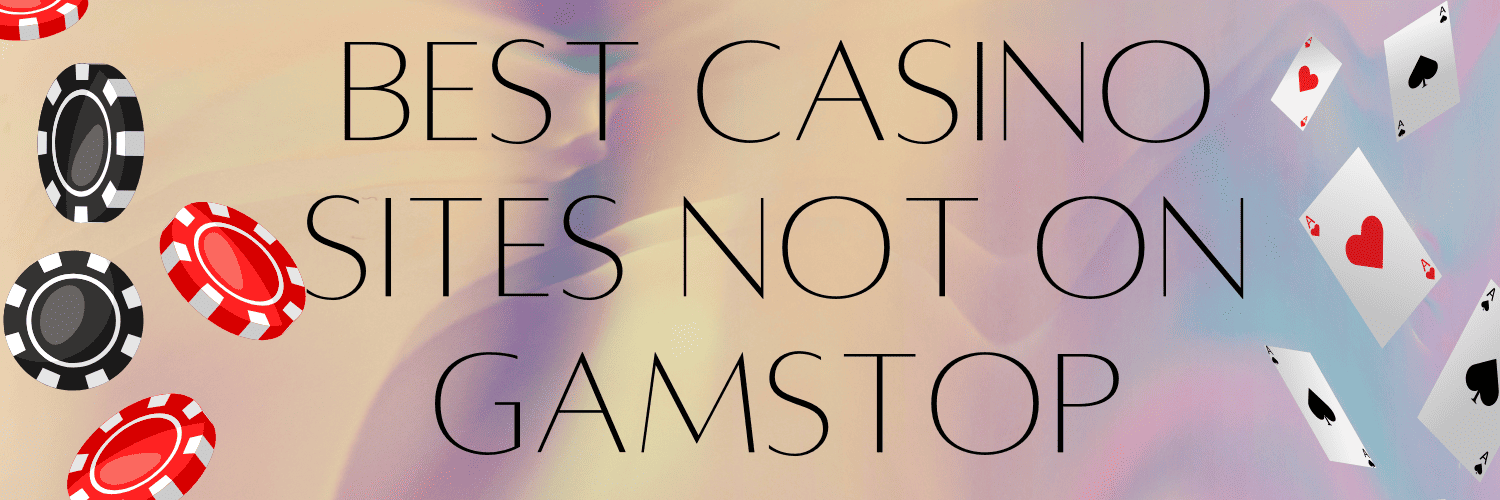 Casino Sites Not on Gamstop Your Ultimate Guide